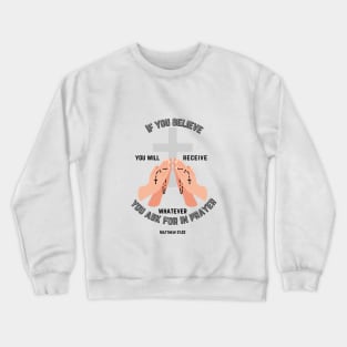 If you believe you will receive whatever you ask for in prayer Crewneck Sweatshirt